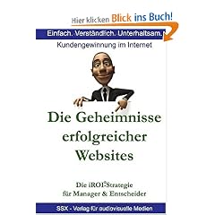Die Geheimnisse erfolgreicher Websites - f�r Manager und Entscheider: Die iROI-Internet Marketing Strategie