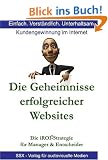 Die Geheimnisse erfolgreicher Websites - f�r Manager und Entscheider: Die iROI-Internet Marketing Strategie