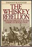 The whiskey rebellion : frontier epilogue to the American Revolution