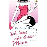 Ich hexe mir einen Mann: Romanvon "Kathleen Bacus"