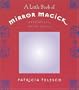 A Little Book of Mirror Magick: Meditations, Myths, Spells (Little Book Series)