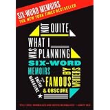 Not Quite What I Was Planning: Six-Word Memoirs by Writers Famous and Obscure