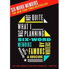 Not Quite What I Was Planning: Six-word Memoirs by Writers Famous and Obscure