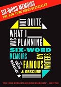 Not Quite What I Was Planning: Six-Word Memoirs by Writers Famous and Obscure