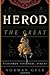 Herod the Great: Statesman, Visionary, Tyrant