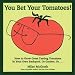 You Bet Your Tomatoes: Fun Facts, Tall Tales, and a Handful of Useful Gardening Tips