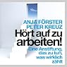 H&ouml;rbuch Hört auf zu arbeiten!: Eine Anstiftung, das zu tun, was wirklich zählt