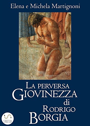 La perversa giovinezza di Rodrigo Borgia (Italian Edition)