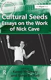 Cultural seeds : essays on the work of Nick Cave