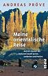 Meine orientalische Reise: Auf den Spuren der Beduinen durch Syrien, Jordanien und Persien