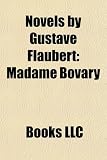 Novels by Gustave Flaubert (Study Guide): Madame Bovary, Salammbô, Sentimental Education, Bouvard et Pécuchet, the Temptation of Saint Anthony