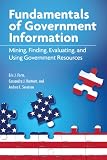 Fundamentals of Government Information: Mining, Finding, Evaluating, and Using Government Resources