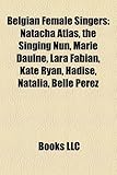 Belgian Female Singers: Natacha Atlas, the Singing Nun, Marie Daulne, Lara Fabian, Kate Ryan, Hadise, Natalia, Belle Perez-