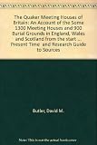 The Quaker meeting houses of Britain : an account of the some 1,300 meeting houses and 900 burial grounds in England, Wales and Scotland, from the start of the movement in 1652 to the present time; an