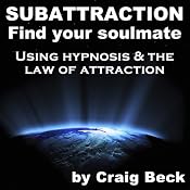 Subattraction Find Your Soulmate: Using Hypnosis & The Law of Attraction | [Craig Beck]