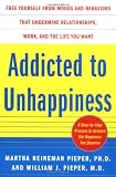 Addicted to Unhappiness: Free Yourself from Moods and Behaviors That Undermine Relationships, Work, and the Life You Want