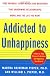 Addicted to Unhappiness: Free Yourself from Moods and Behaviors That Undermine Relationships, Work, and the Life You Want