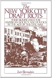 The New York City Draft Riots: Their Significance for American Society and Politics in the Age of the Civil War