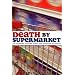 Death by Supermarket: The Fattening, Dumbing Down, and Poisoning of America