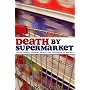 Death by Supermarket: The Fattening, Dumbing Down, and Poisoning of America