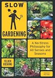 Slow Gardening: A No-Stress Philosophy for All Senses and All Seasons