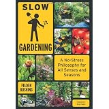 Slow Gardening: A No-Stress Philosophy for All Senses and All Seasons