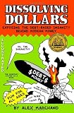 Dissolving Dollars: Exposing The Debt-Based Insanity Behind Modern Money (2Nd Edition)
