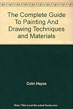 The complete guide to painting and drawing techniques and materials