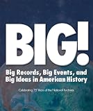 Big! : big records, big events, and big ideas in American history : celebrating 75 years of the National Archives