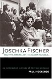 Joschka Fischer and the Making of the Berlin Republic: An Alternative History of Postwar Germany