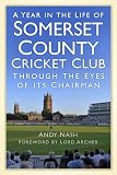A year in the life of Somerset County Cricket Club : through the eyes of its chairman