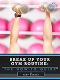 Break Up Your Gym Routine: The How-To Guide