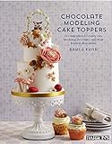 Chocolate Modeling Cake Toppers: 101 Tasty Ideas for Candy Clay, Modeling Chocolate, and Other Fondant Alternatives