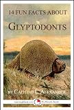 14 Fun Facts About Glyptodonts: A 15-Minute Book (15-Minute Books)