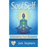 Soul Self: How to Uncover Your Blueprint and Live Your Purpose (Soul Self Living - Purpose, Spirituality, Consciousness, Self Help & Personal Development (Akin to: Eckhart Tolle, Deepak Chopra)