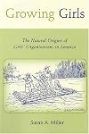 Growing Girls: The Natural Origins of Girls' Organizations in America (Rutgers Series in Childhood Studies)