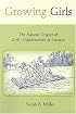 Growing Girls: The Natural Origins of Girls' Organizations in America (Rutgers Series in Childhood Studies)