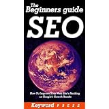 The Beginners Guide To SEO: How To Improve Your Web Site's Ranking On Google's Search Results