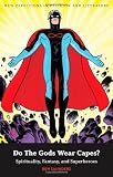 Do The Gods Wear Capes?: Spirituality, Fantasy, and Superheroes (New Directions In Religion & Literature)