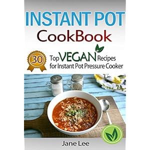 Instant Pot Cookbook: 30 Top Vegan Recipes for Instant Pot Pressure Cooker: Cook Healthier And Faster (Instant Pot Cookbook Paleo, Instant Pot Weight