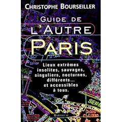 Guide de l'autre Paris : Lieux extr�mes, insolites, sauvages, singuliers, nocturnes, diff�rents... et accessibles � tous