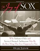 The Joy of SOX: Why Sarbanes-Oxley and Services Oriented Architecture May Be the Best Thing That Ever Happened to You