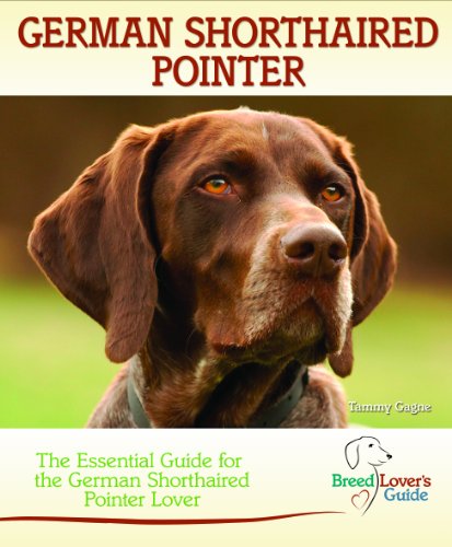 German Shorthaired Pointer: The Essential Guide for the German Shorthaired Pointer Lover (Breed Lover's Guide)