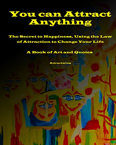 You Can Attract Anything: The Secret to Happiness, Using the Law of Attraction to Change Your Life – A Book of Art and Quotes (Attractwins 1) You Can Attract Anything: The Secret to Happiness, Using the Law of Attraction to Change Your Life – A Book of Art and Quotes (Attractwins 1)