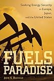 Fuels paradise : seeking energy security in Europe, Japan, and the United States