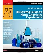 Illustrated Guide to Home Chemistry Experiments: All Lab, No Lecture (Illustrated Guide)