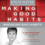 Making Good Habits, Breaking Bad Habits: 14 New Behaviors That Will Energize Your Life | Joyce Meyer