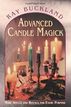 Advanced Candle Magick: More Spells and Rituals for Every Purpose