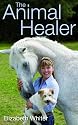 The Animal Healer: A Unique Insight into the Healing, Care and Wellbeing of Animals