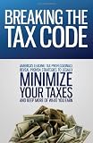 Breaking the Tax Code: America's Leading Tax Professionals Reveal Proven Strategies to Legally Minimize Your Taxes and Keep More of What You Earn